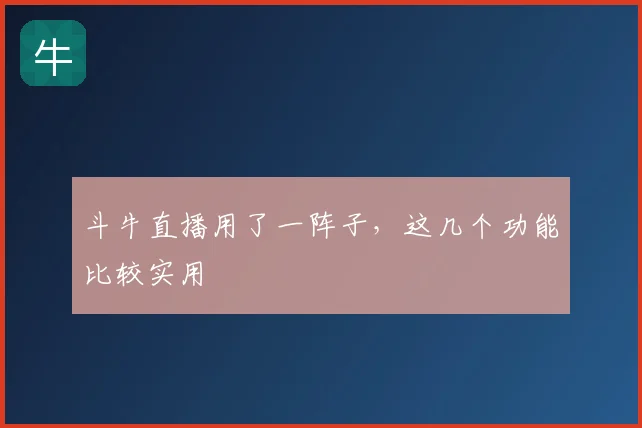 斗牛直播用了一阵子，这几个功能比较实用